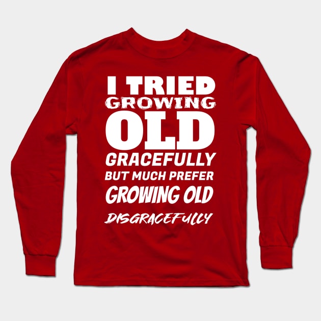 Grow old disgracefully Long Sleeve T-Shirt by Diversions pop culture designs